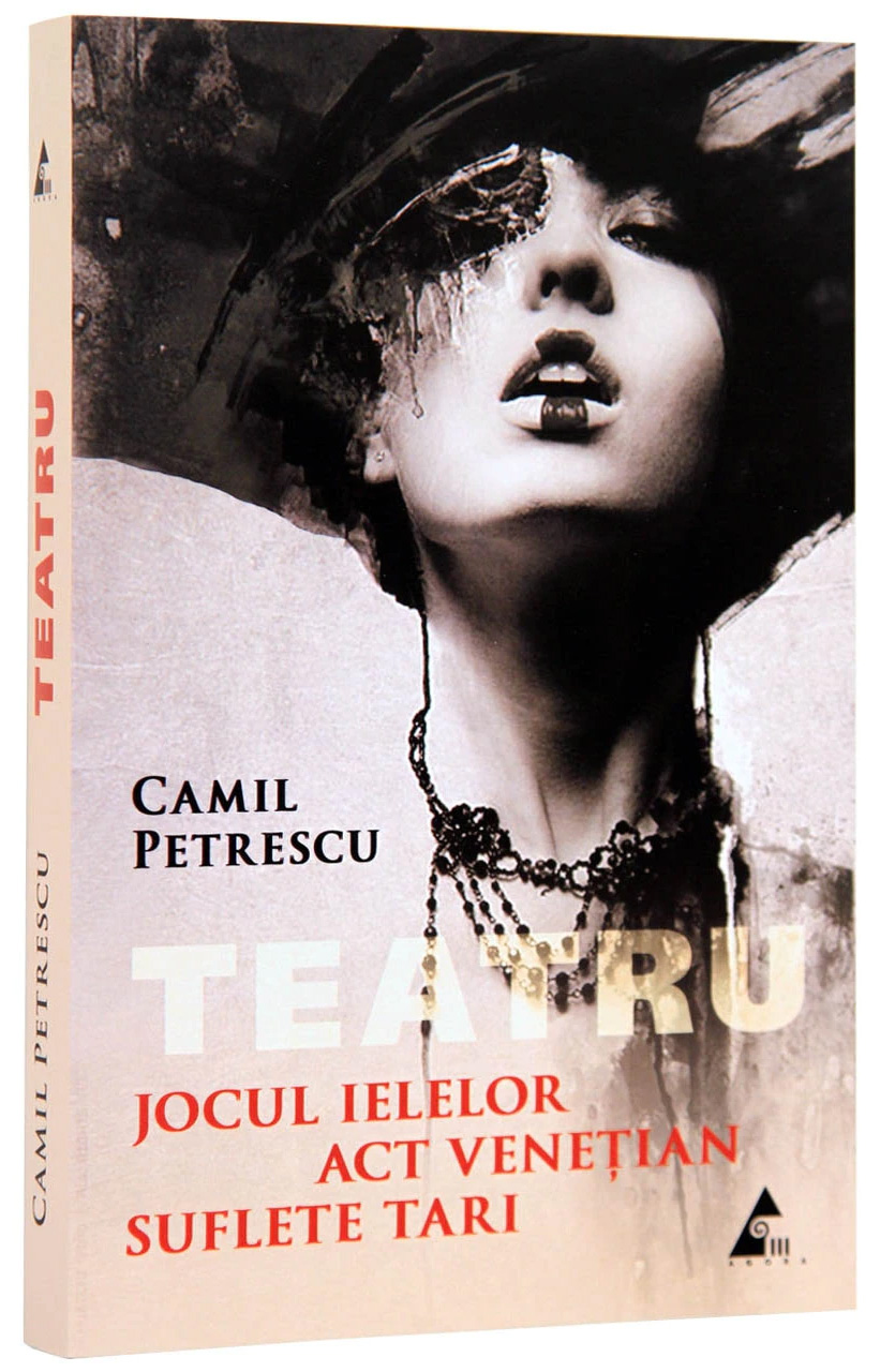 Reducere 20% - Teatru: Jocul ielelor; Act venetian; Suflete tari | Camil Petrescu 1 Teatru: Jocul ielelor; Act venetian; Suflete tari | Camil Petrescu